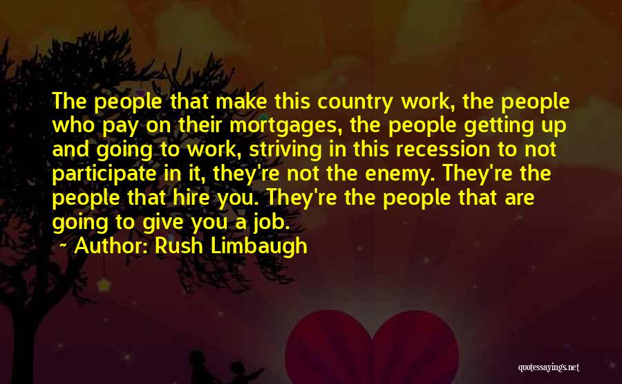 Rush Limbaugh Quotes: The People That Make This Country Work, The People Who Pay On Their Mortgages, The People Getting Up And Going