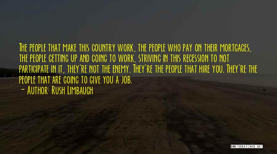 Rush Limbaugh Quotes: The People That Make This Country Work, The People Who Pay On Their Mortgages, The People Getting Up And Going