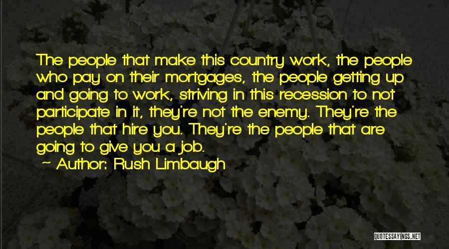 Rush Limbaugh Quotes: The People That Make This Country Work, The People Who Pay On Their Mortgages, The People Getting Up And Going