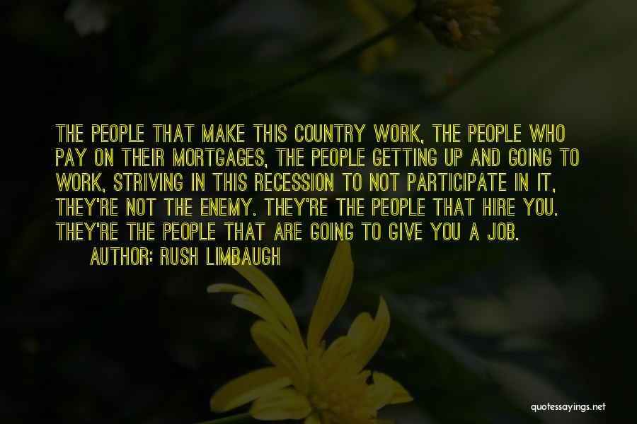 Rush Limbaugh Quotes: The People That Make This Country Work, The People Who Pay On Their Mortgages, The People Getting Up And Going