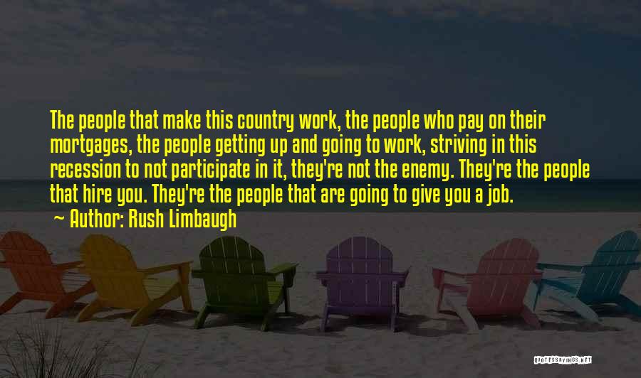 Rush Limbaugh Quotes: The People That Make This Country Work, The People Who Pay On Their Mortgages, The People Getting Up And Going