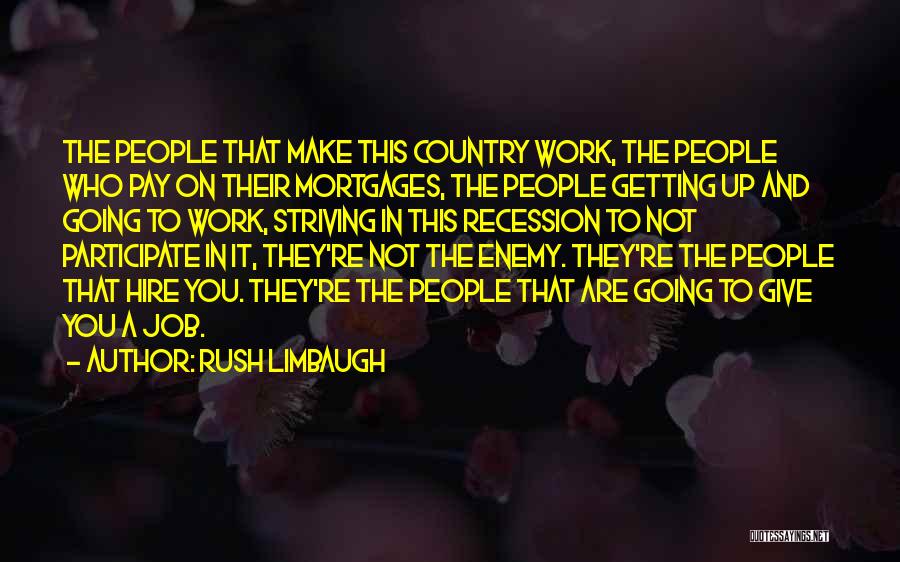 Rush Limbaugh Quotes: The People That Make This Country Work, The People Who Pay On Their Mortgages, The People Getting Up And Going