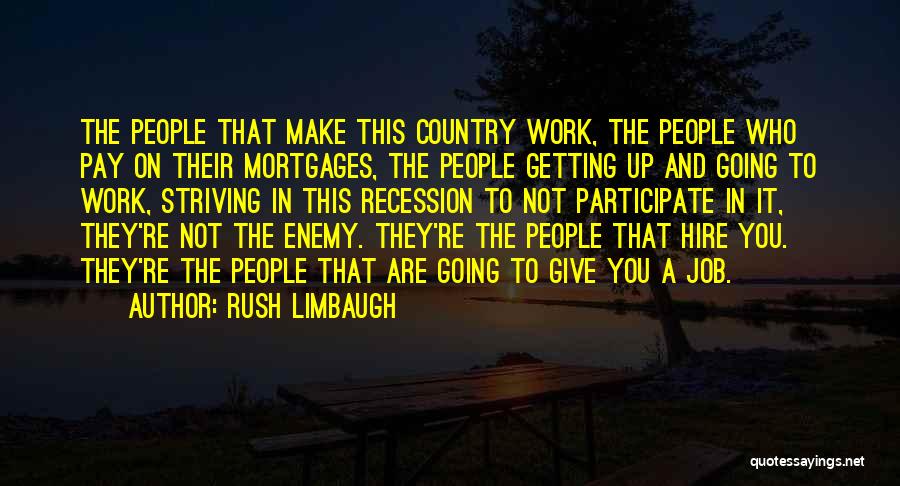 Rush Limbaugh Quotes: The People That Make This Country Work, The People Who Pay On Their Mortgages, The People Getting Up And Going