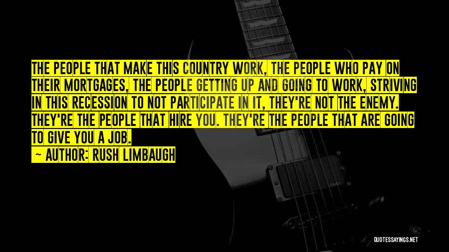 Rush Limbaugh Quotes: The People That Make This Country Work, The People Who Pay On Their Mortgages, The People Getting Up And Going