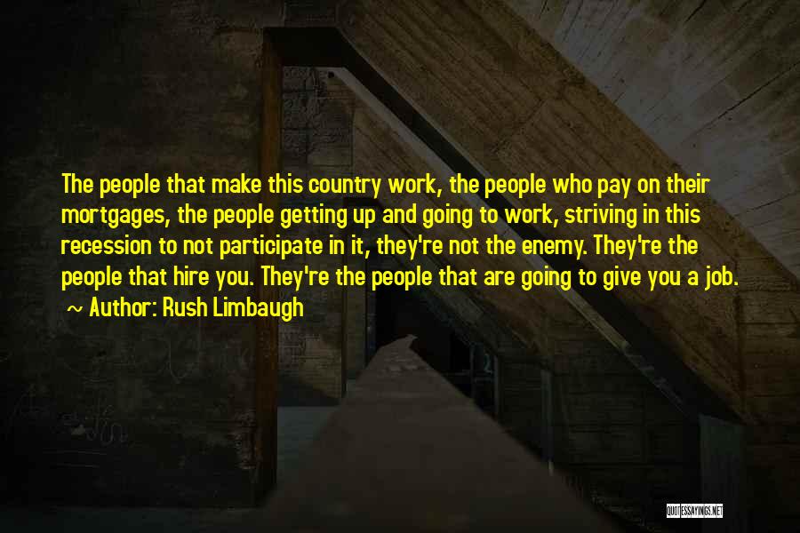 Rush Limbaugh Quotes: The People That Make This Country Work, The People Who Pay On Their Mortgages, The People Getting Up And Going
