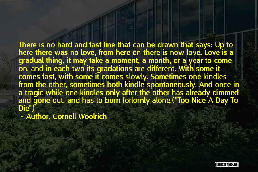 Cornell Woolrich Quotes: There Is No Hard And Fast Line That Can Be Drawn That Says: Up To Here There Was No Love;