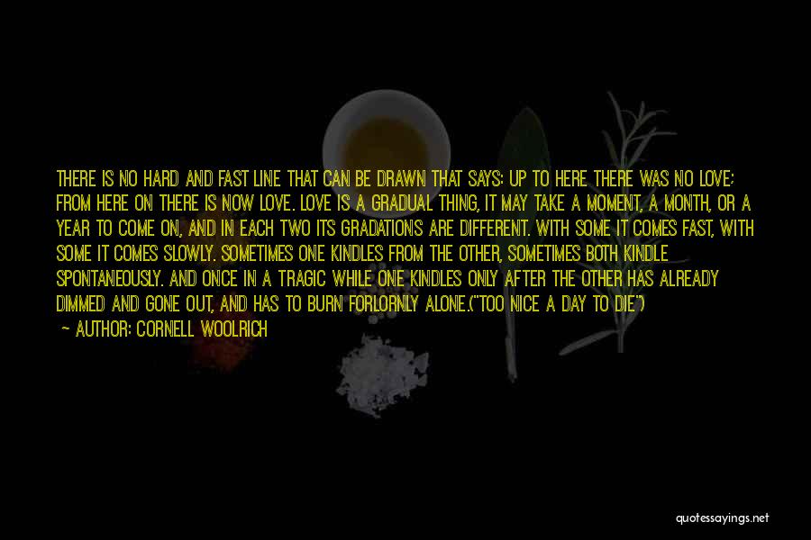 Cornell Woolrich Quotes: There Is No Hard And Fast Line That Can Be Drawn That Says: Up To Here There Was No Love;