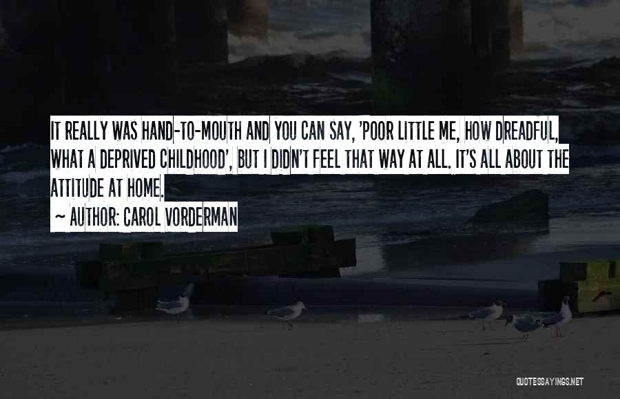 Carol Vorderman Quotes: It Really Was Hand-to-mouth And You Can Say, 'poor Little Me, How Dreadful, What A Deprived Childhood', But I Didn't