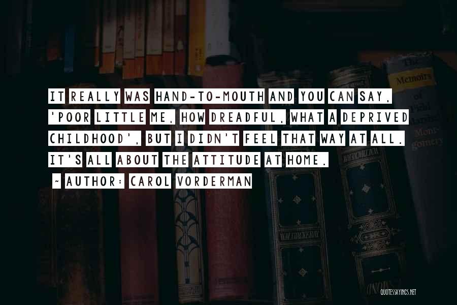 Carol Vorderman Quotes: It Really Was Hand-to-mouth And You Can Say, 'poor Little Me, How Dreadful, What A Deprived Childhood', But I Didn't