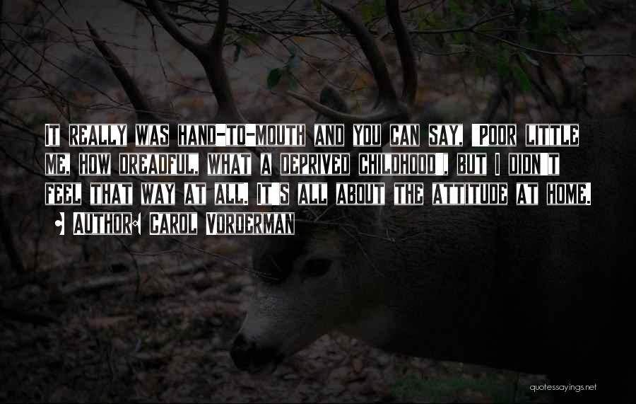 Carol Vorderman Quotes: It Really Was Hand-to-mouth And You Can Say, 'poor Little Me, How Dreadful, What A Deprived Childhood', But I Didn't