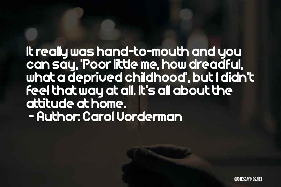 Carol Vorderman Quotes: It Really Was Hand-to-mouth And You Can Say, 'poor Little Me, How Dreadful, What A Deprived Childhood', But I Didn't