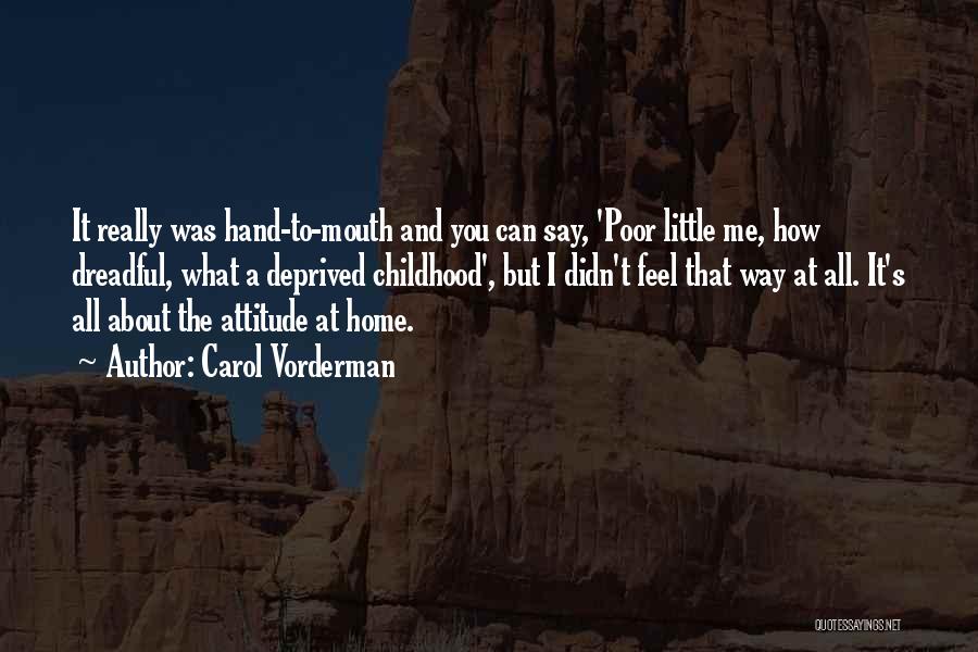 Carol Vorderman Quotes: It Really Was Hand-to-mouth And You Can Say, 'poor Little Me, How Dreadful, What A Deprived Childhood', But I Didn't