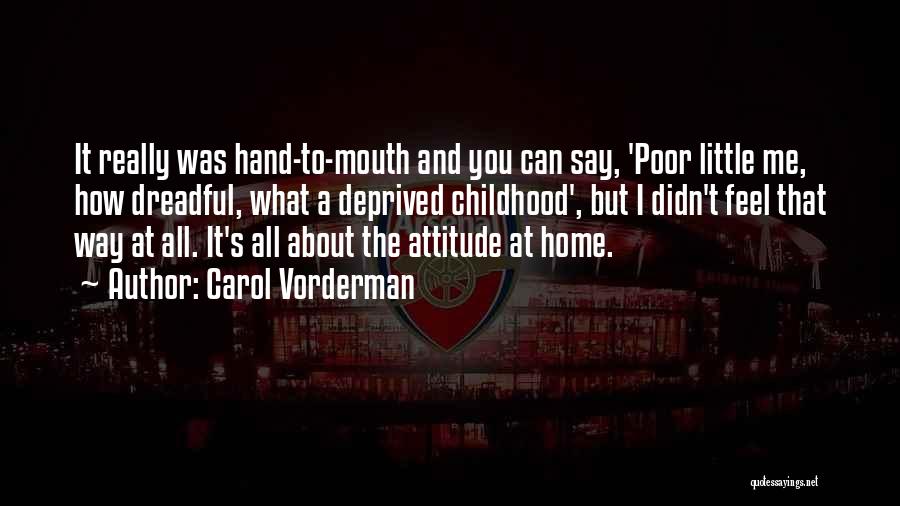 Carol Vorderman Quotes: It Really Was Hand-to-mouth And You Can Say, 'poor Little Me, How Dreadful, What A Deprived Childhood', But I Didn't