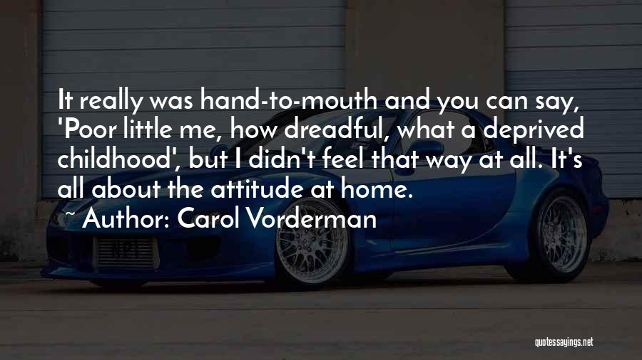 Carol Vorderman Quotes: It Really Was Hand-to-mouth And You Can Say, 'poor Little Me, How Dreadful, What A Deprived Childhood', But I Didn't