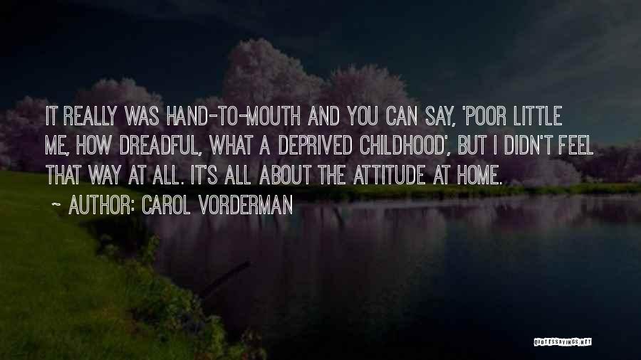 Carol Vorderman Quotes: It Really Was Hand-to-mouth And You Can Say, 'poor Little Me, How Dreadful, What A Deprived Childhood', But I Didn't