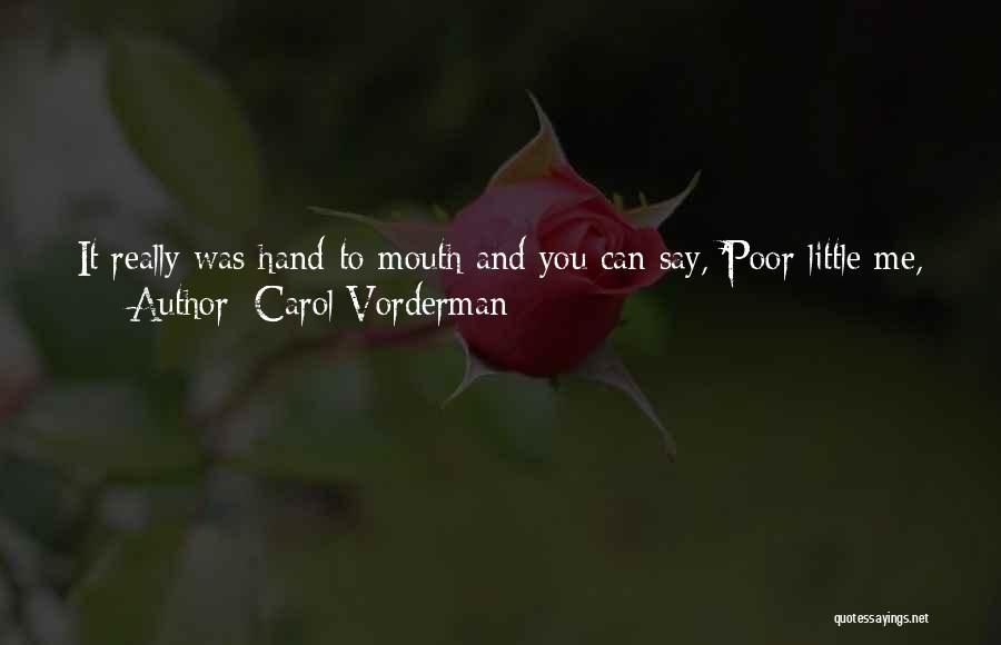 Carol Vorderman Quotes: It Really Was Hand-to-mouth And You Can Say, 'poor Little Me, How Dreadful, What A Deprived Childhood', But I Didn't