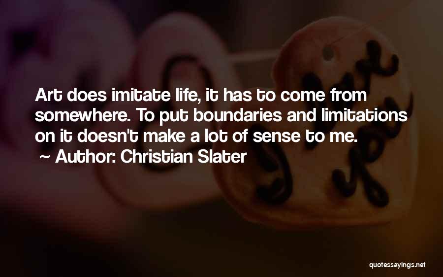 Christian Slater Quotes: Art Does Imitate Life, It Has To Come From Somewhere. To Put Boundaries And Limitations On It Doesn't Make A