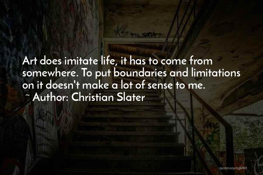 Christian Slater Quotes: Art Does Imitate Life, It Has To Come From Somewhere. To Put Boundaries And Limitations On It Doesn't Make A