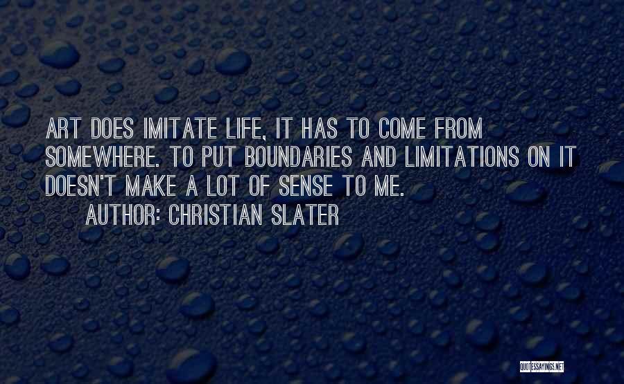 Christian Slater Quotes: Art Does Imitate Life, It Has To Come From Somewhere. To Put Boundaries And Limitations On It Doesn't Make A