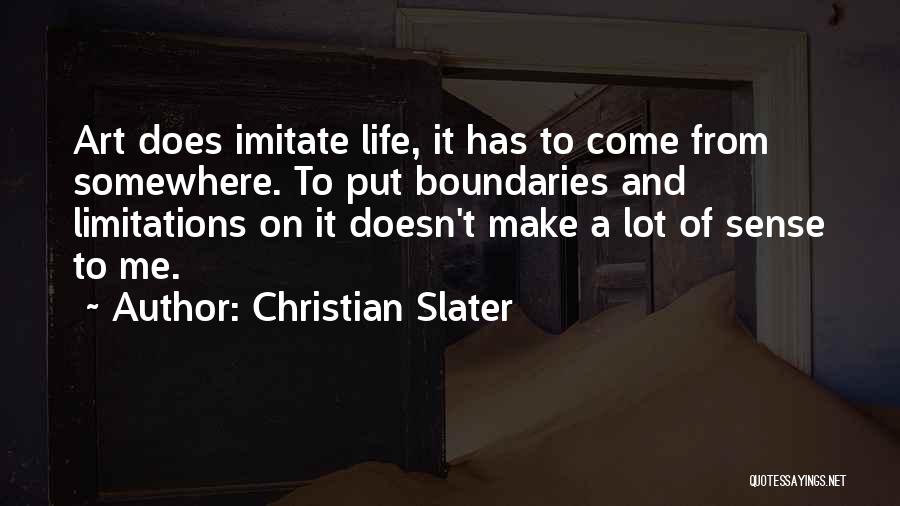 Christian Slater Quotes: Art Does Imitate Life, It Has To Come From Somewhere. To Put Boundaries And Limitations On It Doesn't Make A