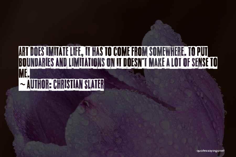 Christian Slater Quotes: Art Does Imitate Life, It Has To Come From Somewhere. To Put Boundaries And Limitations On It Doesn't Make A