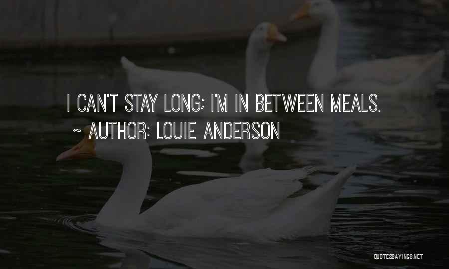 Louie Anderson Quotes: I Can't Stay Long; I'm In Between Meals.