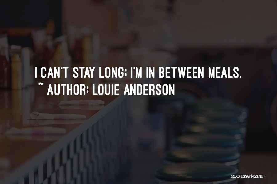 Louie Anderson Quotes: I Can't Stay Long; I'm In Between Meals.