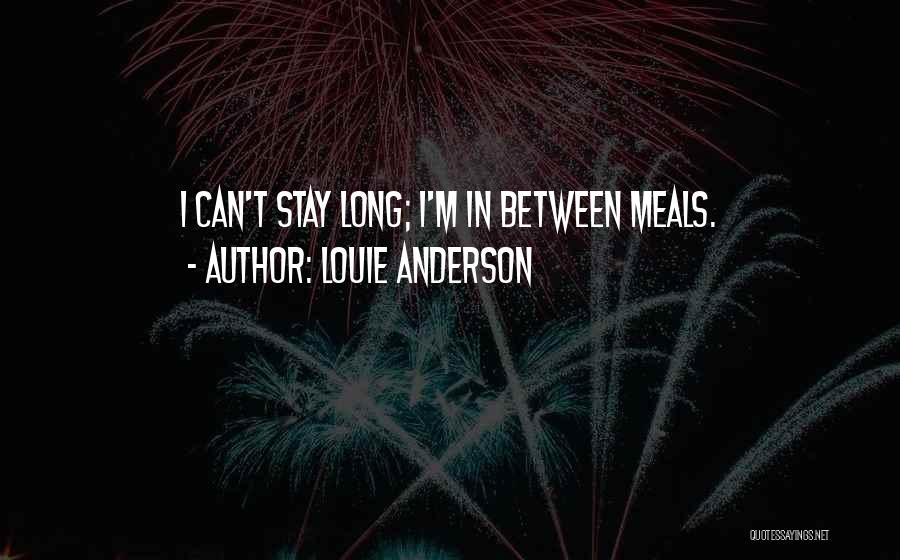 Louie Anderson Quotes: I Can't Stay Long; I'm In Between Meals.