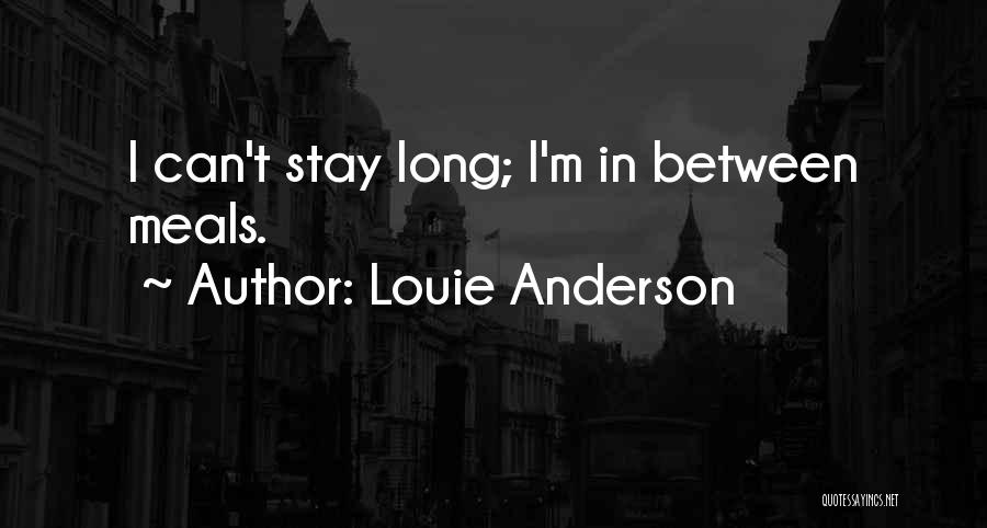 Louie Anderson Quotes: I Can't Stay Long; I'm In Between Meals.