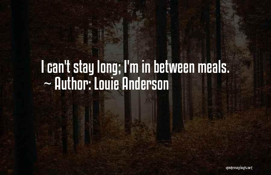 Louie Anderson Quotes: I Can't Stay Long; I'm In Between Meals.