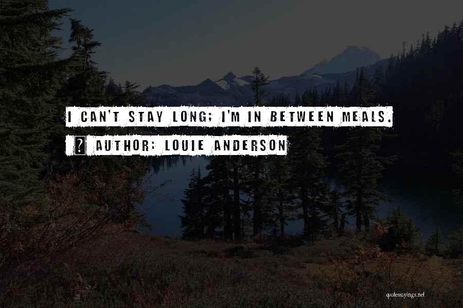 Louie Anderson Quotes: I Can't Stay Long; I'm In Between Meals.