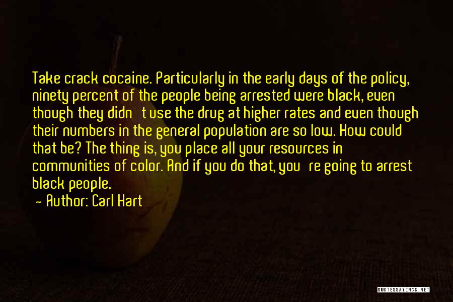 Carl Hart Quotes: Take Crack Cocaine. Particularly In The Early Days Of The Policy, Ninety Percent Of The People Being Arrested Were Black,