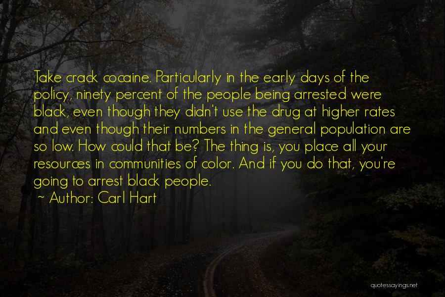 Carl Hart Quotes: Take Crack Cocaine. Particularly In The Early Days Of The Policy, Ninety Percent Of The People Being Arrested Were Black,