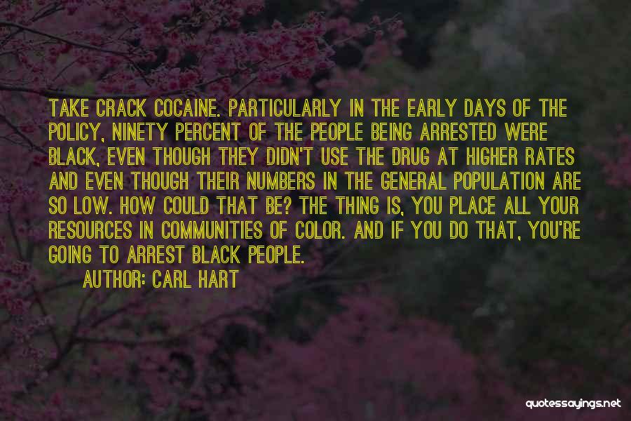 Carl Hart Quotes: Take Crack Cocaine. Particularly In The Early Days Of The Policy, Ninety Percent Of The People Being Arrested Were Black,