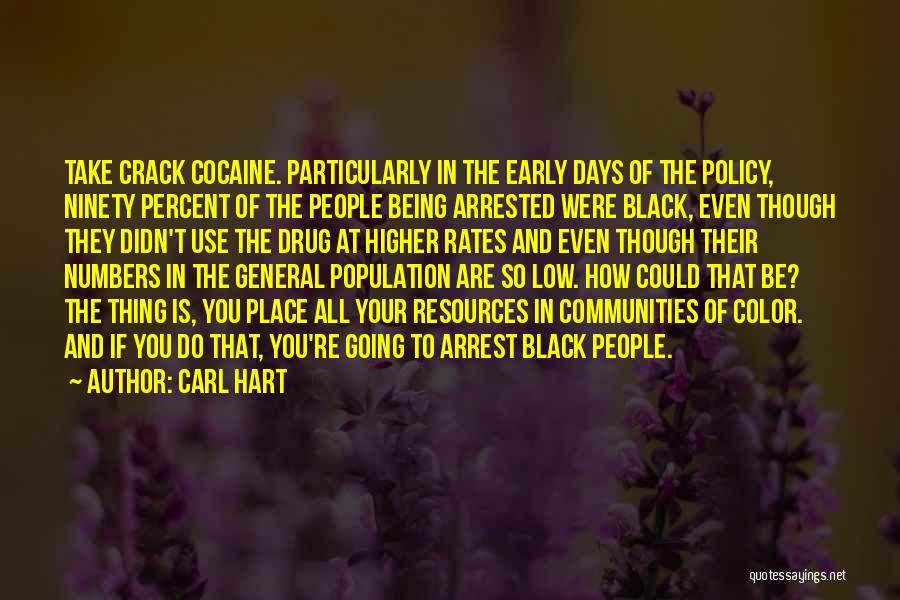 Carl Hart Quotes: Take Crack Cocaine. Particularly In The Early Days Of The Policy, Ninety Percent Of The People Being Arrested Were Black,