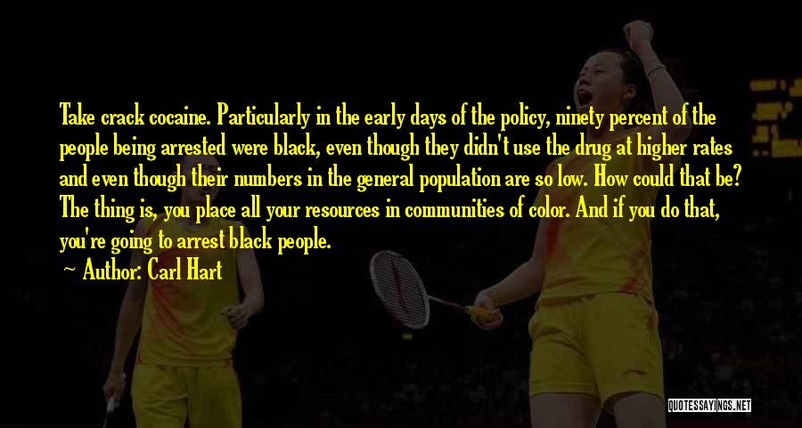 Carl Hart Quotes: Take Crack Cocaine. Particularly In The Early Days Of The Policy, Ninety Percent Of The People Being Arrested Were Black,