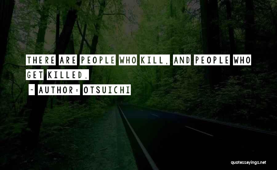 Otsuichi Quotes: There Are People Who Kill, And People Who Get Killed.