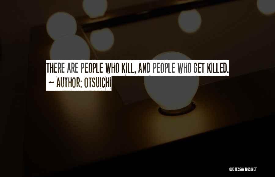 Otsuichi Quotes: There Are People Who Kill, And People Who Get Killed.