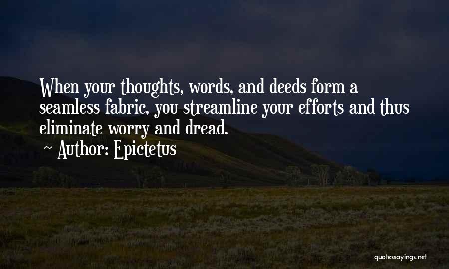 Epictetus Quotes: When Your Thoughts, Words, And Deeds Form A Seamless Fabric, You Streamline Your Efforts And Thus Eliminate Worry And Dread.