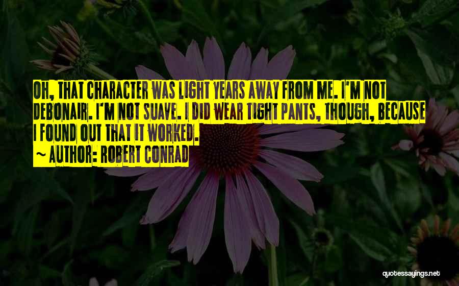 Robert Conrad Quotes: Oh, That Character Was Light Years Away From Me. I'm Not Debonair. I'm Not Suave. I Did Wear Tight Pants,