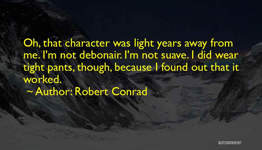 Robert Conrad Quotes: Oh, That Character Was Light Years Away From Me. I'm Not Debonair. I'm Not Suave. I Did Wear Tight Pants,