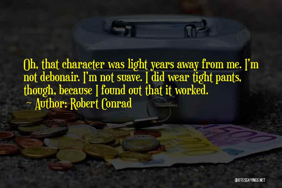 Robert Conrad Quotes: Oh, That Character Was Light Years Away From Me. I'm Not Debonair. I'm Not Suave. I Did Wear Tight Pants,