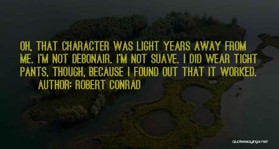 Robert Conrad Quotes: Oh, That Character Was Light Years Away From Me. I'm Not Debonair. I'm Not Suave. I Did Wear Tight Pants,