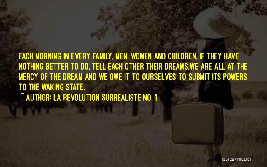 La Revolution Surrealiste No. 1 Quotes: Each Morning In Every Family, Men, Women And Children, If They Have Nothing Better To Do, Tell Each Other Their