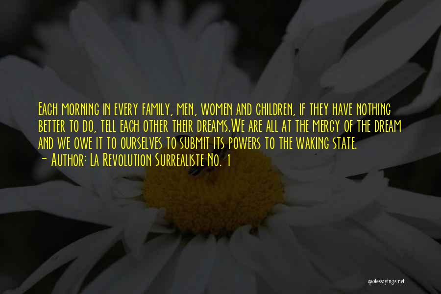 La Revolution Surrealiste No. 1 Quotes: Each Morning In Every Family, Men, Women And Children, If They Have Nothing Better To Do, Tell Each Other Their