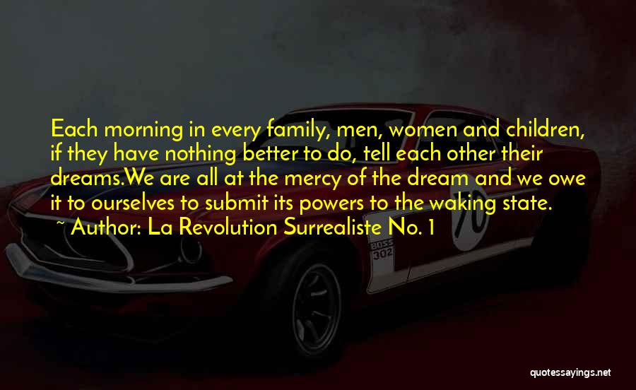 La Revolution Surrealiste No. 1 Quotes: Each Morning In Every Family, Men, Women And Children, If They Have Nothing Better To Do, Tell Each Other Their