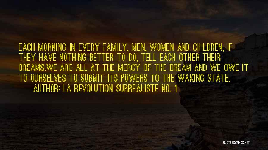 La Revolution Surrealiste No. 1 Quotes: Each Morning In Every Family, Men, Women And Children, If They Have Nothing Better To Do, Tell Each Other Their