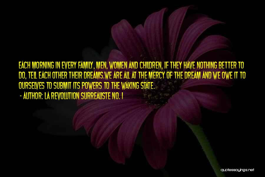 La Revolution Surrealiste No. 1 Quotes: Each Morning In Every Family, Men, Women And Children, If They Have Nothing Better To Do, Tell Each Other Their