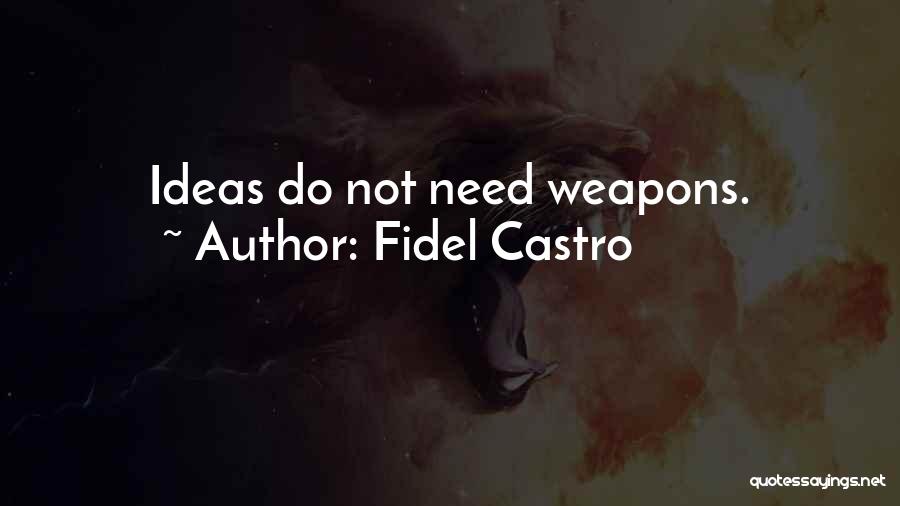 Fidel Castro Quotes: Ideas Do Not Need Weapons.