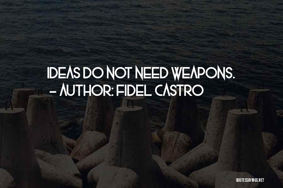 Fidel Castro Quotes: Ideas Do Not Need Weapons.